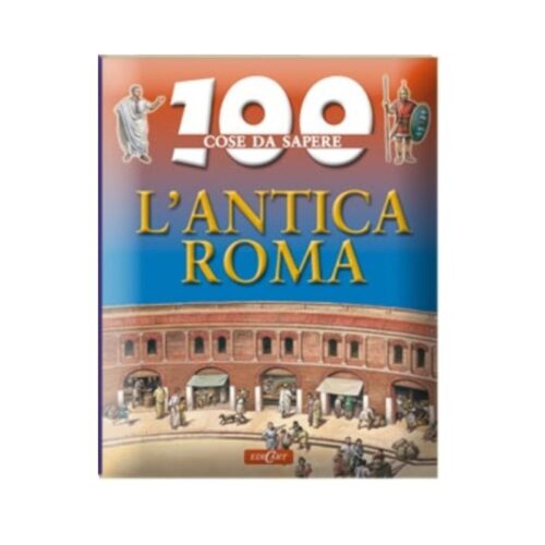 100 cose da sapere - L'Antica Roma